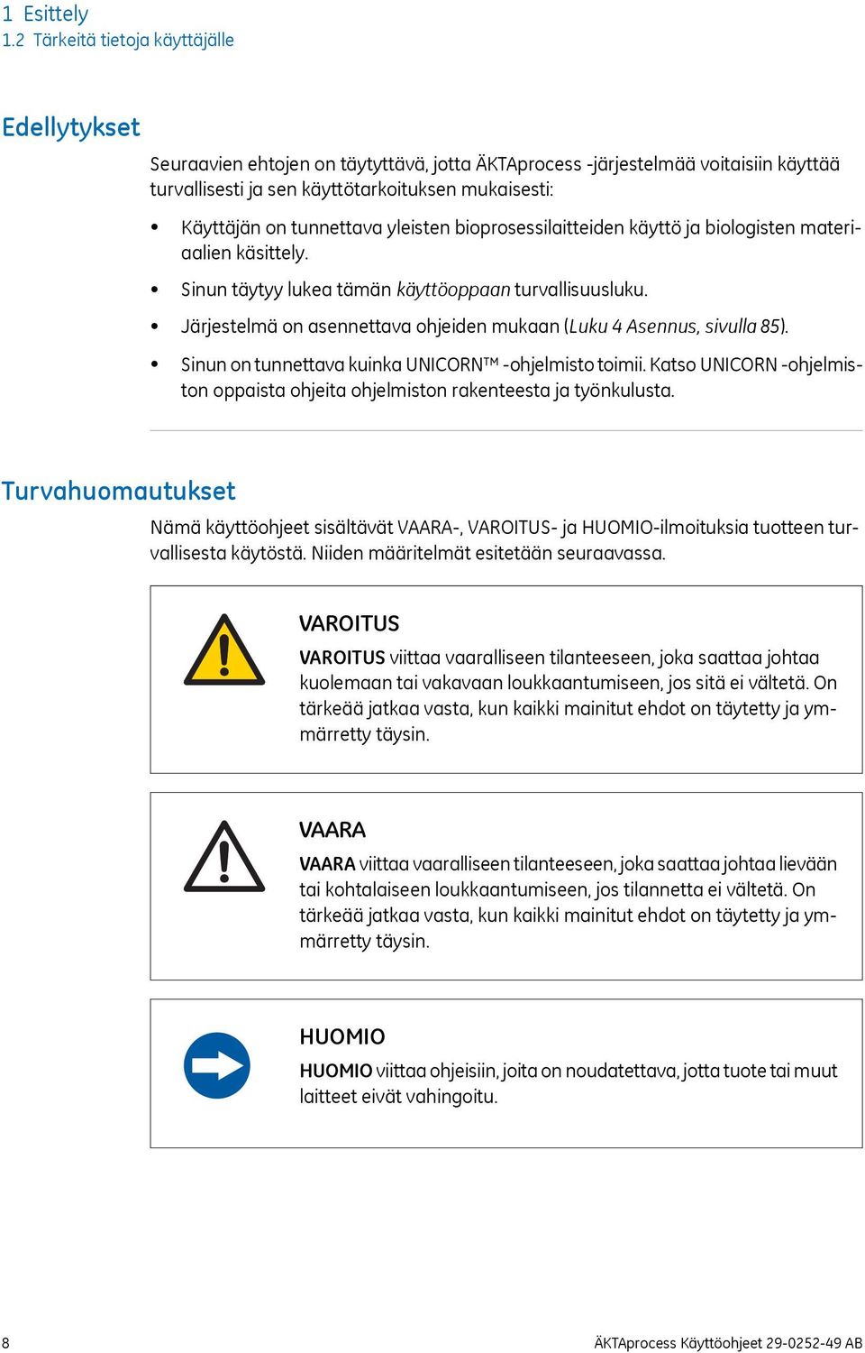 tunnettava yleisten bioprosessilaitteiden käyttö ja biologisten materiaalien käsittely. Sinun täytyy lukea tämän käyttöoppaan turvallisuusluku.