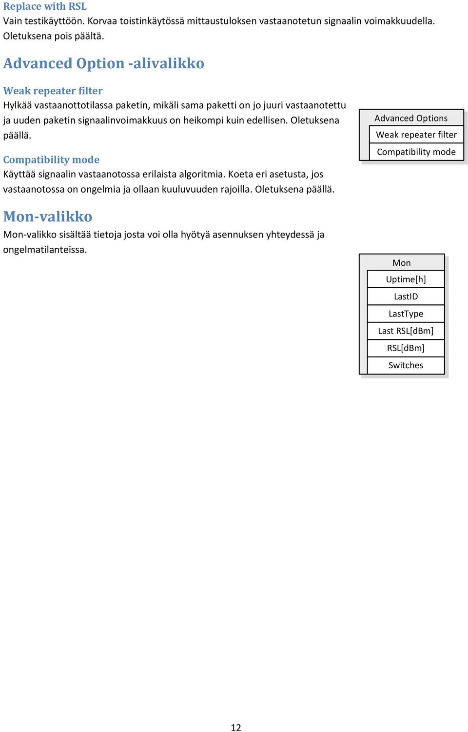 edellisen. Oletuksena päällä. Compatibility mode Käyttää signaalin vastaanotossa erilaista algoritmia. Koeta eri asetusta, jos vastaanotossa on ongelmia ja ollaan kuuluvuuden rajoilla.