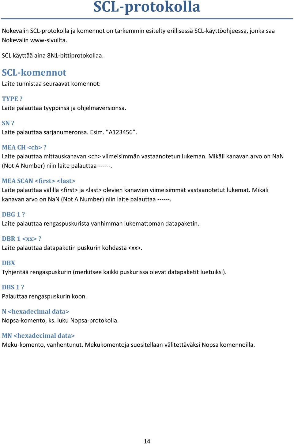 Laite palauttaa mittauskanavan <ch> viimeisimmän vastaanotetun lukeman. Mikäli kanavan arvo on NaN (Not A Number) niin laite palauttaa ------.