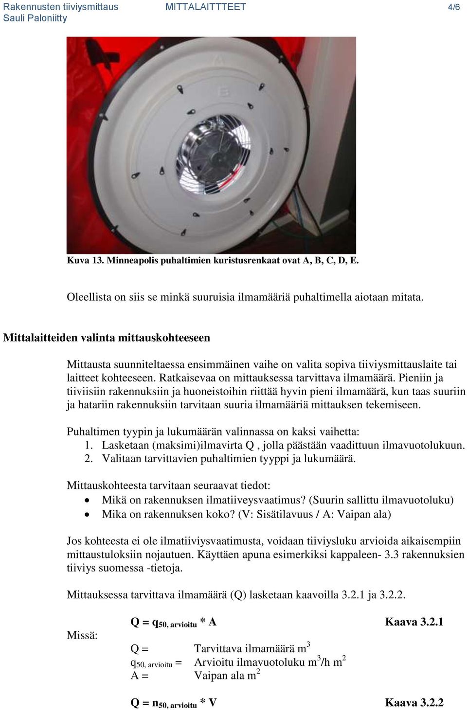 Pieniin ja tiiviisiin rakennuksiin ja huoneistoihin riittää hyvin pieni ilmamäärä, kun taas suuriin ja hatariin rakennuksiin tarvitaan suuria ilmamääriä mittauksen tekemiseen.