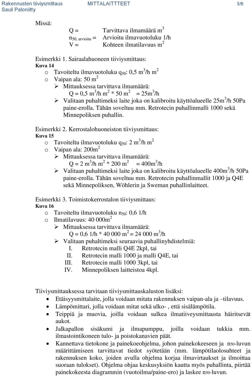 puhaltimeksi laite joka on kalibroitu käyttöalueelle 25m 3 /h 50Pa paine-erolla. Tähän soveltuu mm. Retrotecin puhallinmalli 1000 sekä Minnepoliksen puhallin. Esimerkki 2.