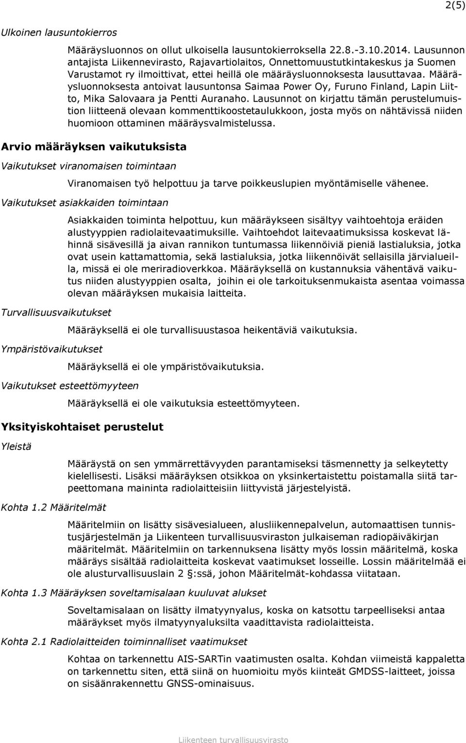 Määräysluonnoksesta antoivat lausuntonsa Saimaa Power Oy, Furuno Finland, Lapin Liitto, Mika Salovaara ja Pentti Auranaho.