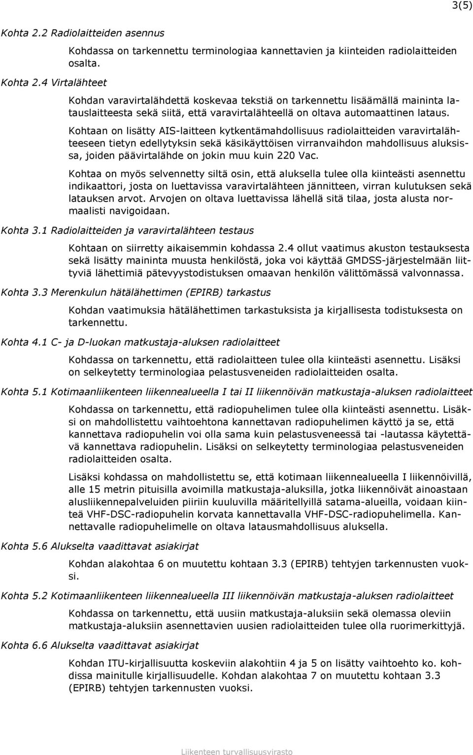 Kohtaan on lisätty AIS-laitteen kytkentämahdollisuus radiolaitteiden varavirtalähteeseen tietyn edellytyksin sekä käsikäyttöisen virranvaihdon mahdollisuus aluksissa, joiden päävirtalähde on jokin