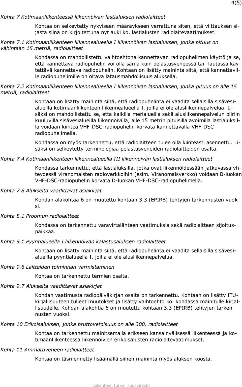 1 Kotimaanliikenteen liikennealueella I liikennöivän lastialuksen, jonka pituus on vähintään 15 metriä, radiolaitteet Kohdassa on mahdollistettu vaihtoehtona kannettavan radiopuhelimen käyttö ja se,