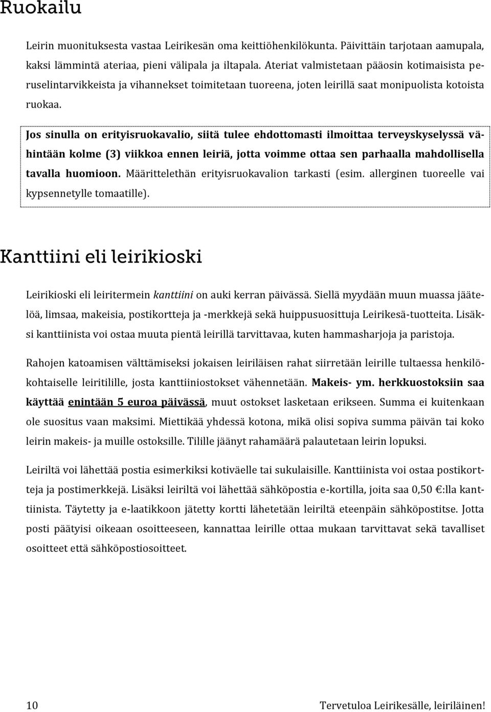 Jos sinulla on erityisruokavalio, siitä tulee ehdottomasti ilmoittaa terveyskyselyssä vähintään kolme (3) viikkoa ennen leiriä, jotta voimme ottaa sen parhaalla mahdollisella tavalla huomioon.