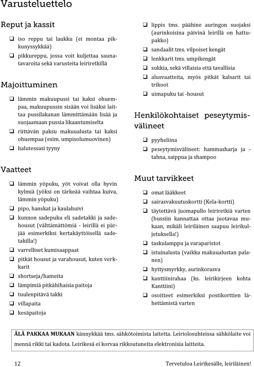 päähine auringon suojaksi (aurinkoisina päivinä leirillä on hattupakko) sandaalit tms. vilpoiset kengät lenkkarit tms.