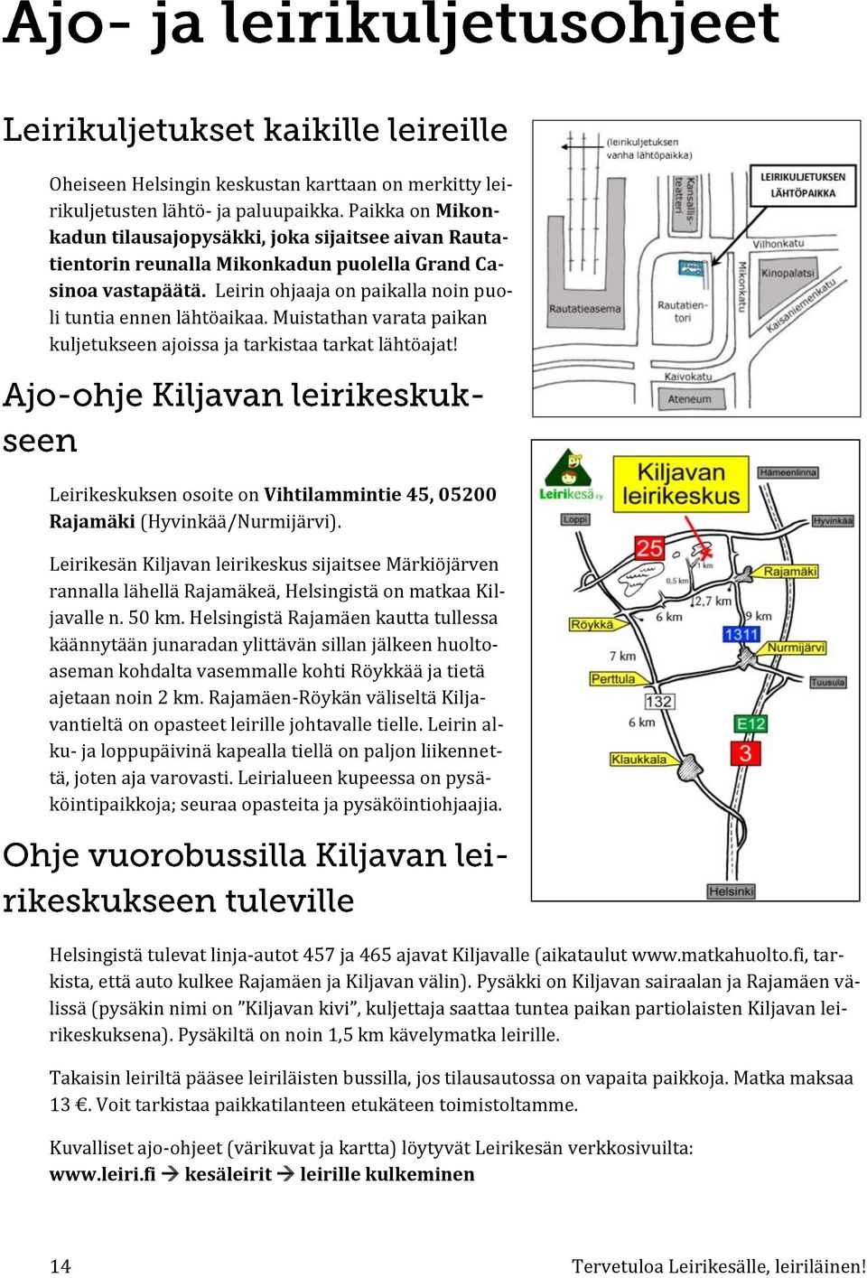 Muistathan varata paikan kuljetukseen ajoissa ja tarkistaa tarkat lähtöajat! Leirikeskuksen osoite on Vihtilammintie 45, 05200 Rajamäki (Hyvinkää/Nurmijärvi).