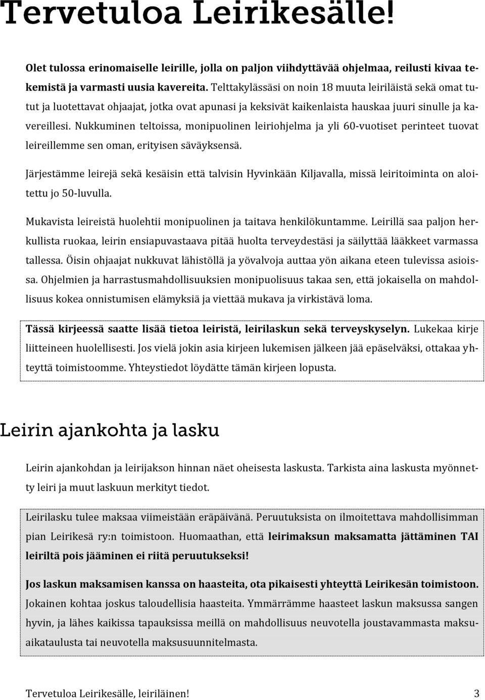 Nukkuminen teltoissa, monipuolinen leiriohjelma ja yli 60-vuotiset perinteet tuovat leireillemme sen oman, erityisen säväyksensä.