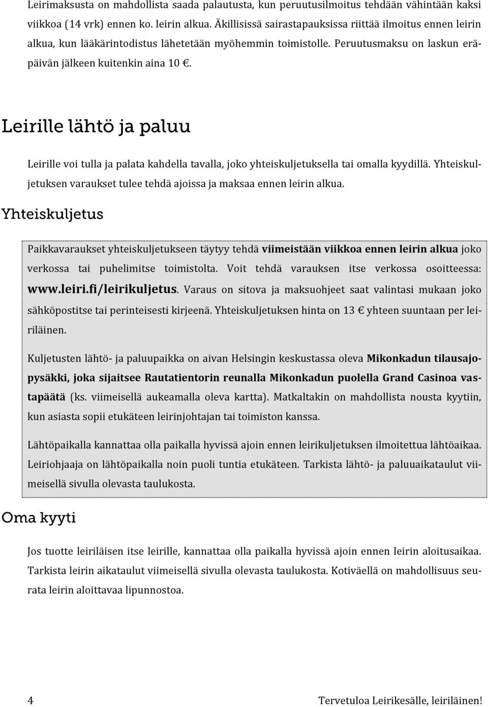 Leirille voi tulla ja palata kahdella tavalla, joko yhteiskuljetuksella tai omalla kyydillä. Yhteiskuljetuksen varaukset tulee tehdä ajoissa ja maksaa ennen leirin alkua.