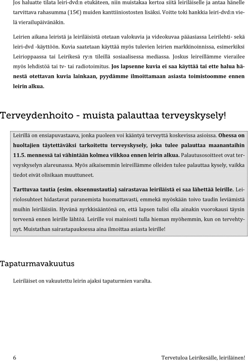 Kuvia saatetaan käyttää myös tulevien leirien markkinoinnissa, esimerkiksi Leirioppaassa tai Leirikesä ry:n tileillä sosiaalisessa mediassa.