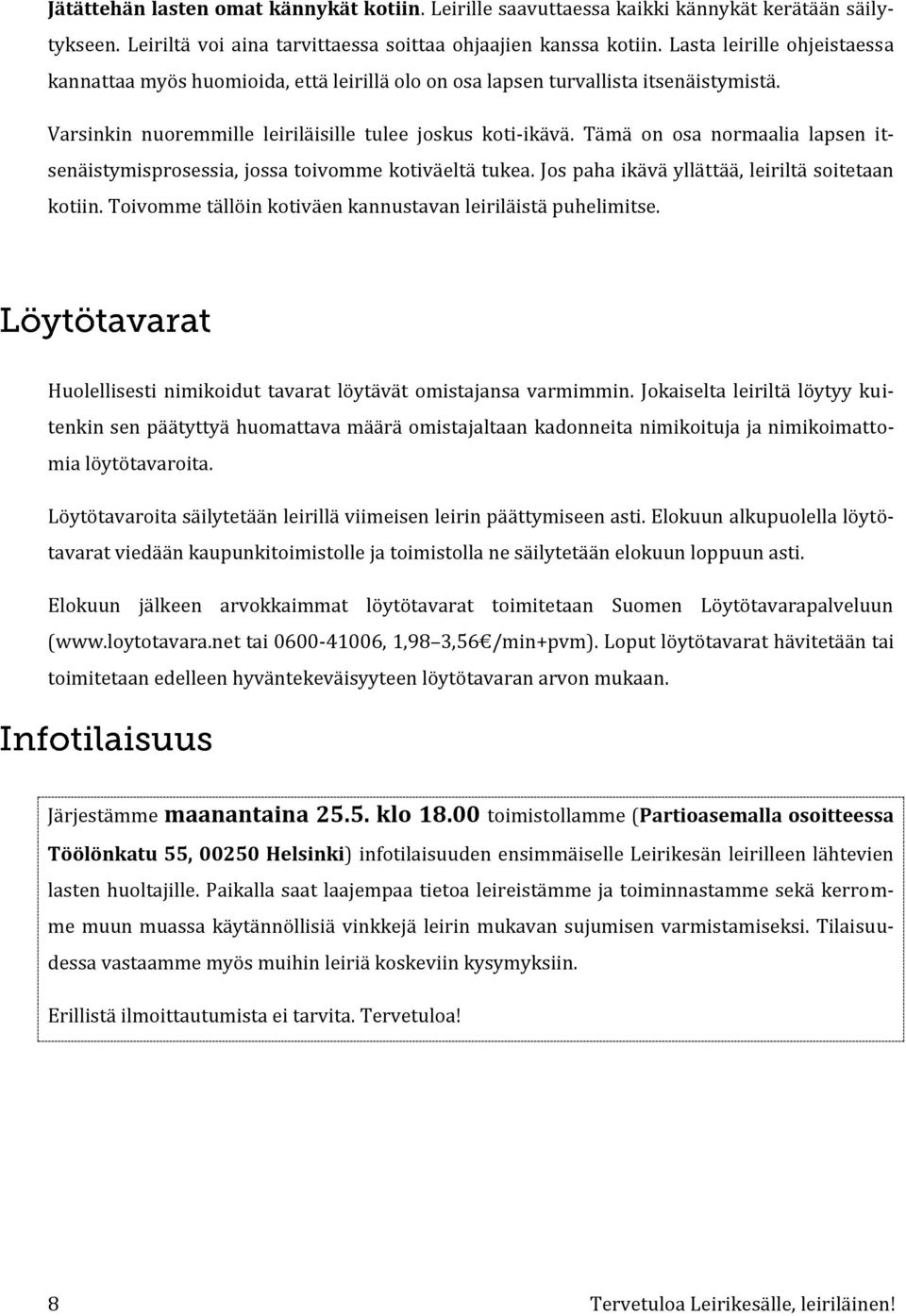 Tämä on osa normaalia lapsen itsenäistymisprosessia, jossa toivomme kotiväeltä tukea. Jos paha ikävä yllättää, leiriltä soitetaan kotiin. Toivomme tällöin kotiväen kannustavan leiriläistä puhelimitse.