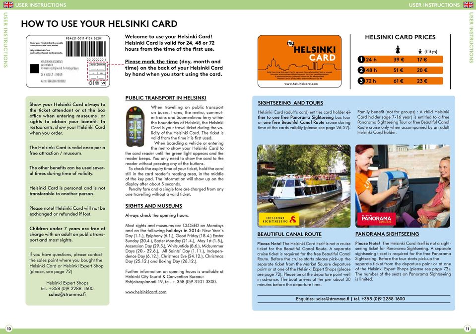 Helsinki Card is valid for 24, 48 or 72 hours from the time of the first use. Please mark the time (day, month and time) on the back of your Helsinki Card by hand when you start using the card.