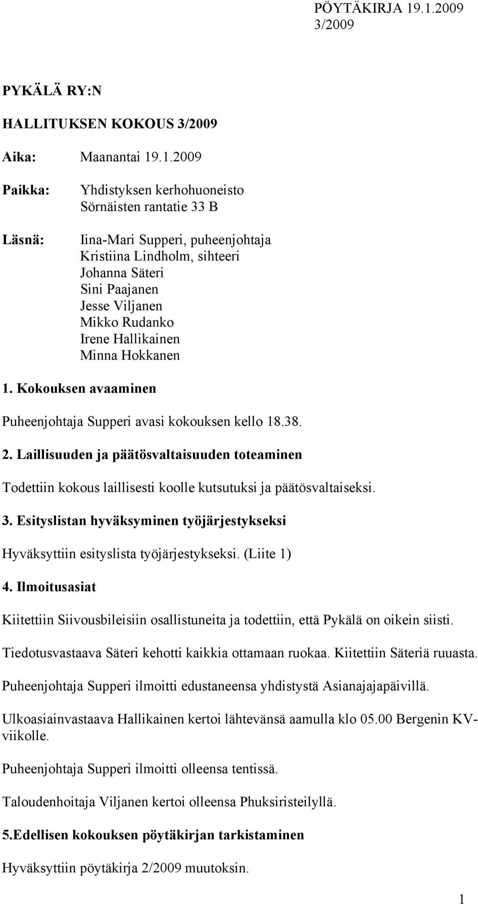 Irene Hallikainen Minna Hokkanen 1. Kokouksen avaaminen Puheenjohtaja Supperi avasi kokouksen kello 18.38. 2.