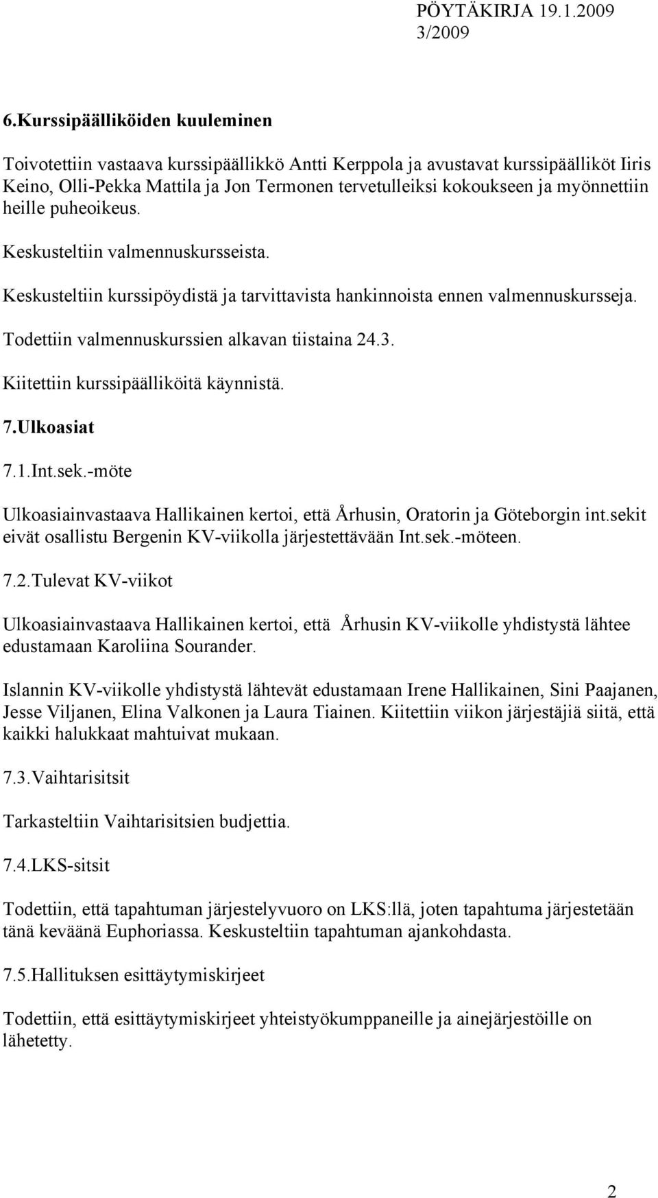 3. Kiitettiin kurssipäälliköitä käynnistä. 7.Ulkoasiat 7.1.Int.sek.-möte Ulkoasiainvastaava Hallikainen kertoi, että Århusin, Oratorin ja Göteborgin int.