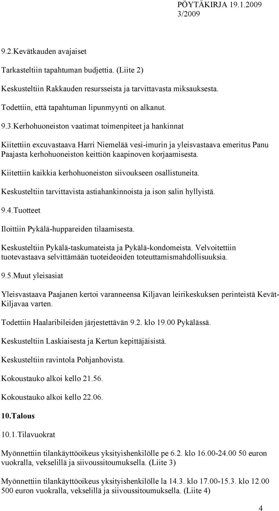 Kiitettiin kaikkia kerhohuoneiston siivoukseen osallistuneita. Keskusteltiin tarvittavista astiahankinnoista ja ison salin hyllyistä. 9.4.Tuotteet Iloittiin Pykälä-huppareiden tilaamisesta.