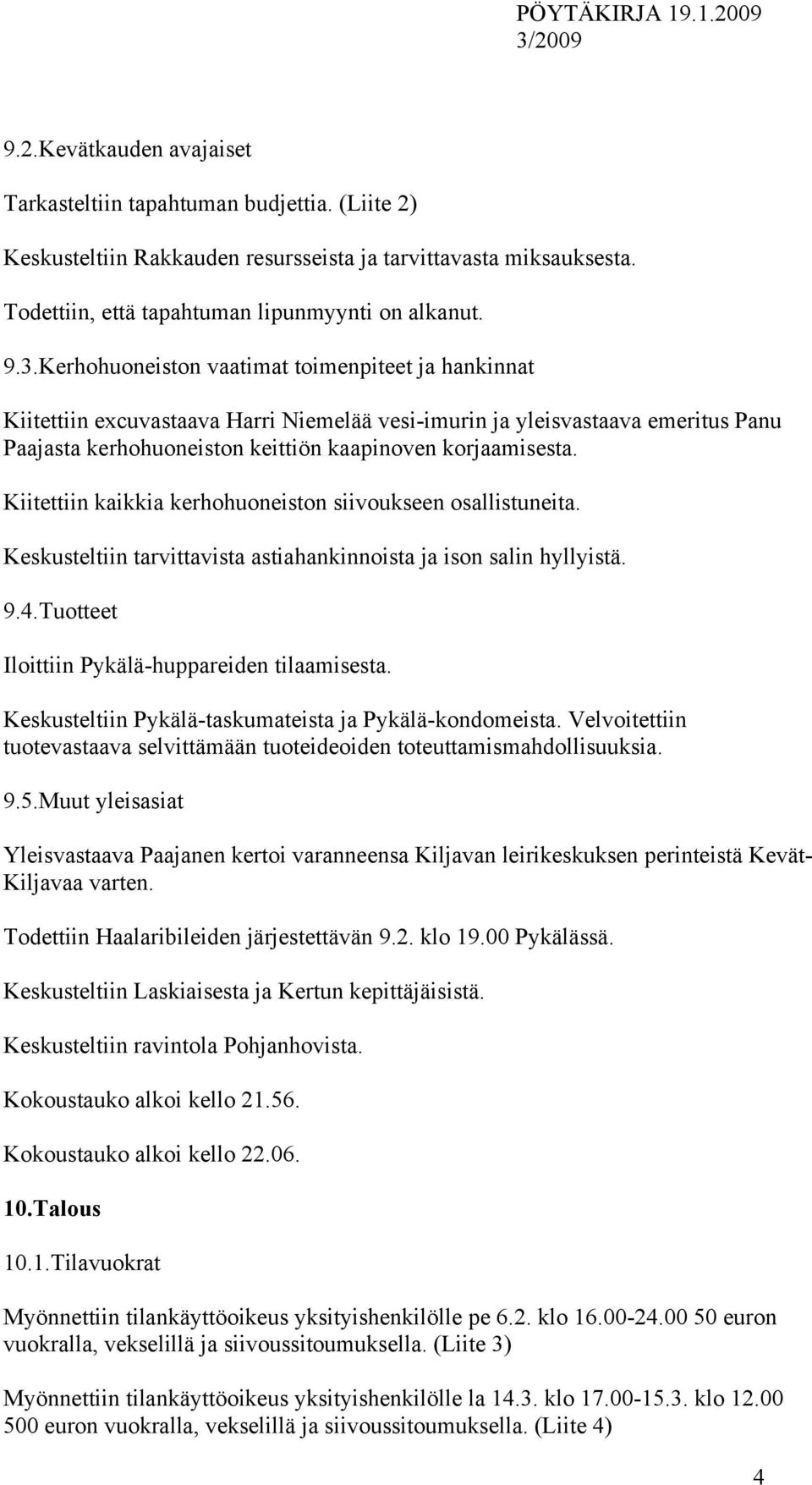 Kiitettiin kaikkia kerhohuoneiston siivoukseen osallistuneita. Keskusteltiin tarvittavista astiahankinnoista ja ison salin hyllyistä. 9.4.Tuotteet Iloittiin Pykälä-huppareiden tilaamisesta.