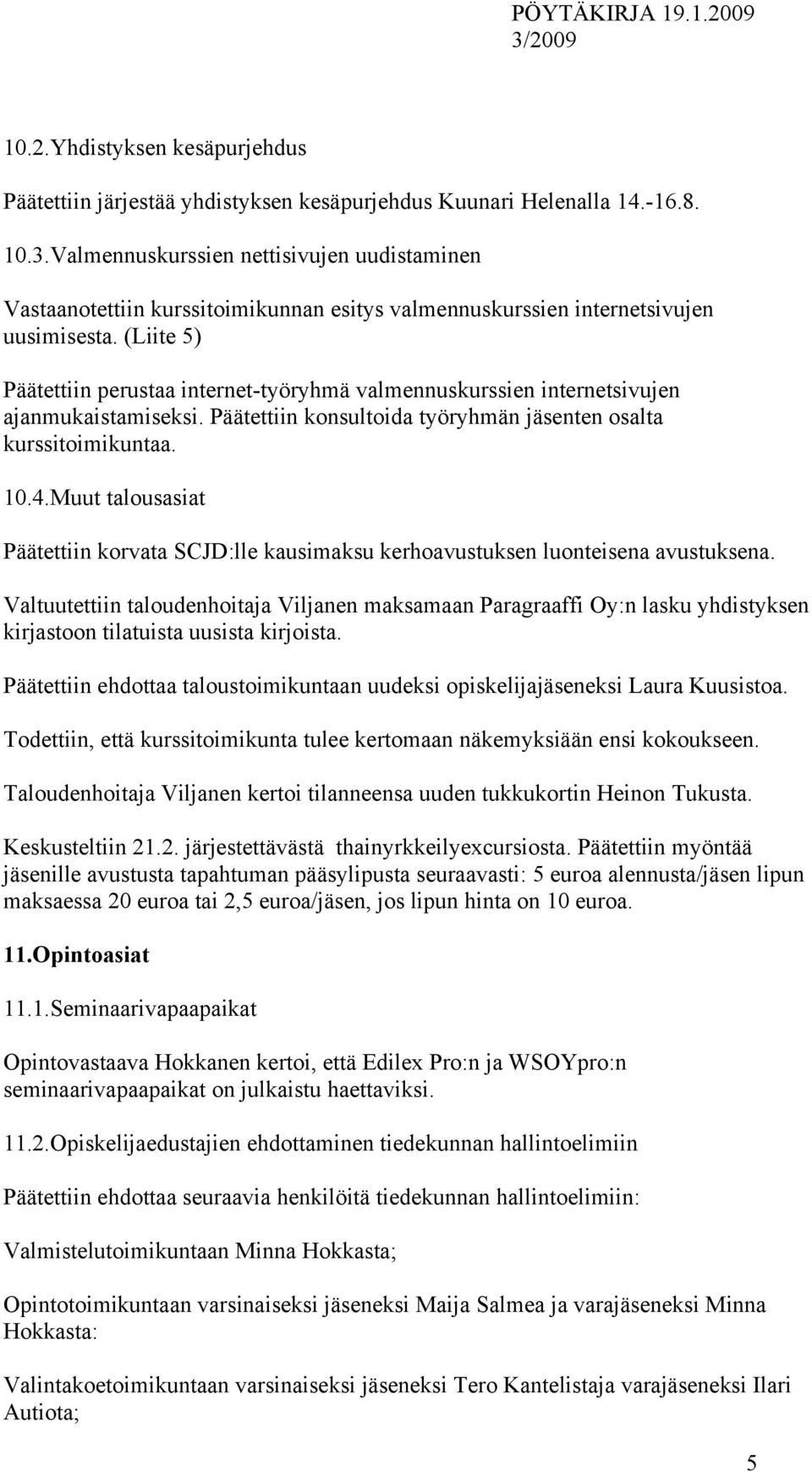 (Liite 5) Päätettiin perustaa internet-työryhmä valmennuskurssien internetsivujen ajanmukaistamiseksi. Päätettiin konsultoida työryhmän jäsenten osalta kurssitoimikuntaa. 10.4.