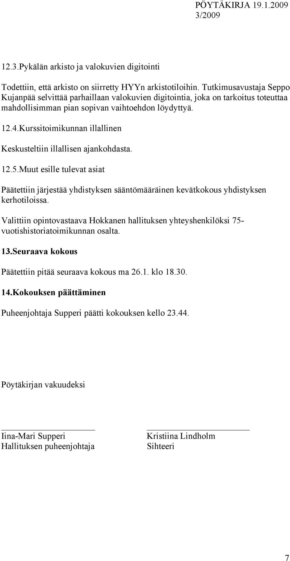 Kurssitoimikunnan illallinen Keskusteltiin illallisen ajankohdasta. 12.5.Muut esille tulevat asiat Päätettiin järjestää yhdistyksen sääntömääräinen kevätkokous yhdistyksen kerhotiloissa.