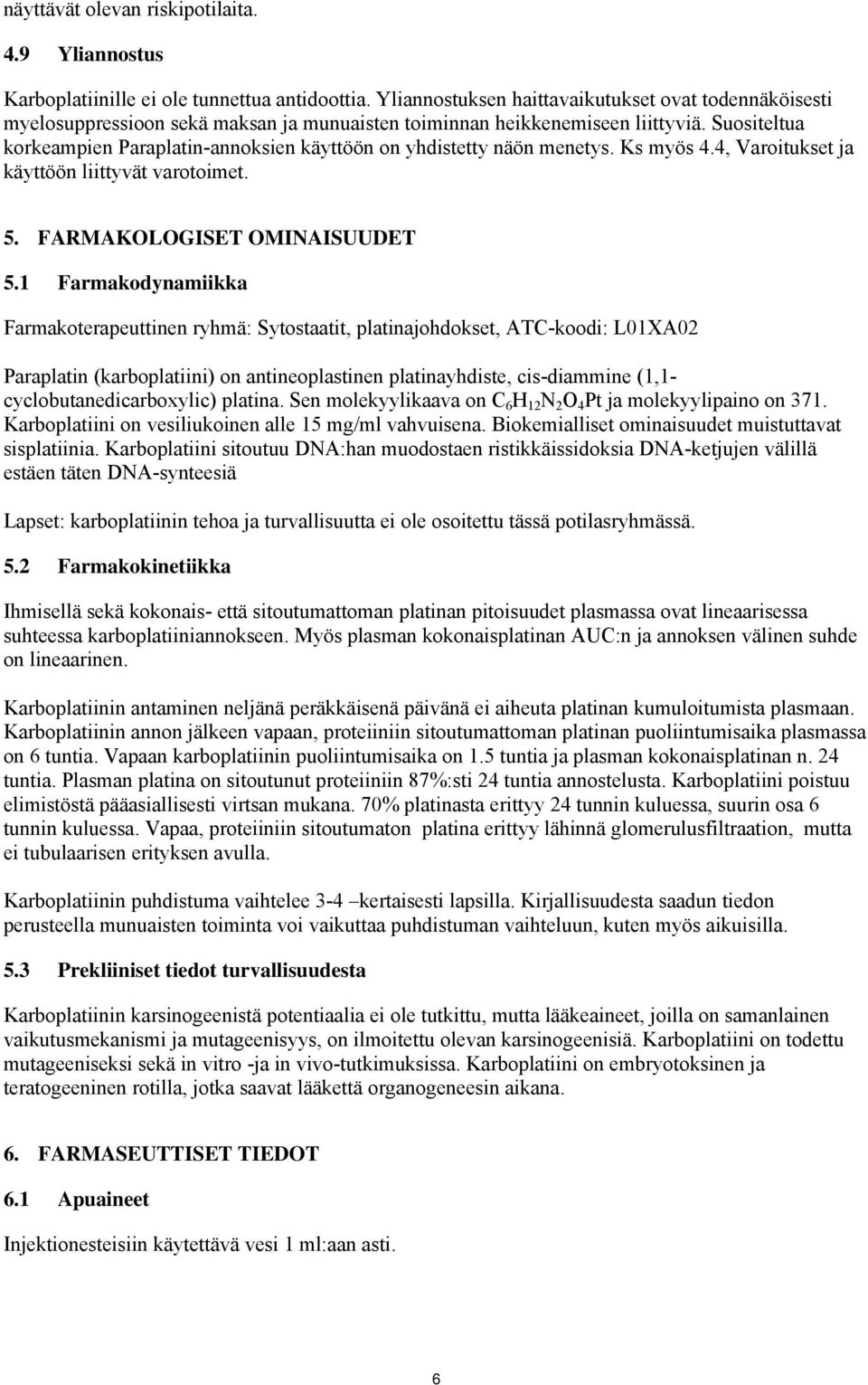 Suositeltua korkeampien Paraplatin-annoksien käyttöön on yhdistetty näön menetys. Ks myös 4.4, Varoitukset ja käyttöön liittyvät varotoimet. 5. FARMAKOLOGISET OMINAISUUDET 5.