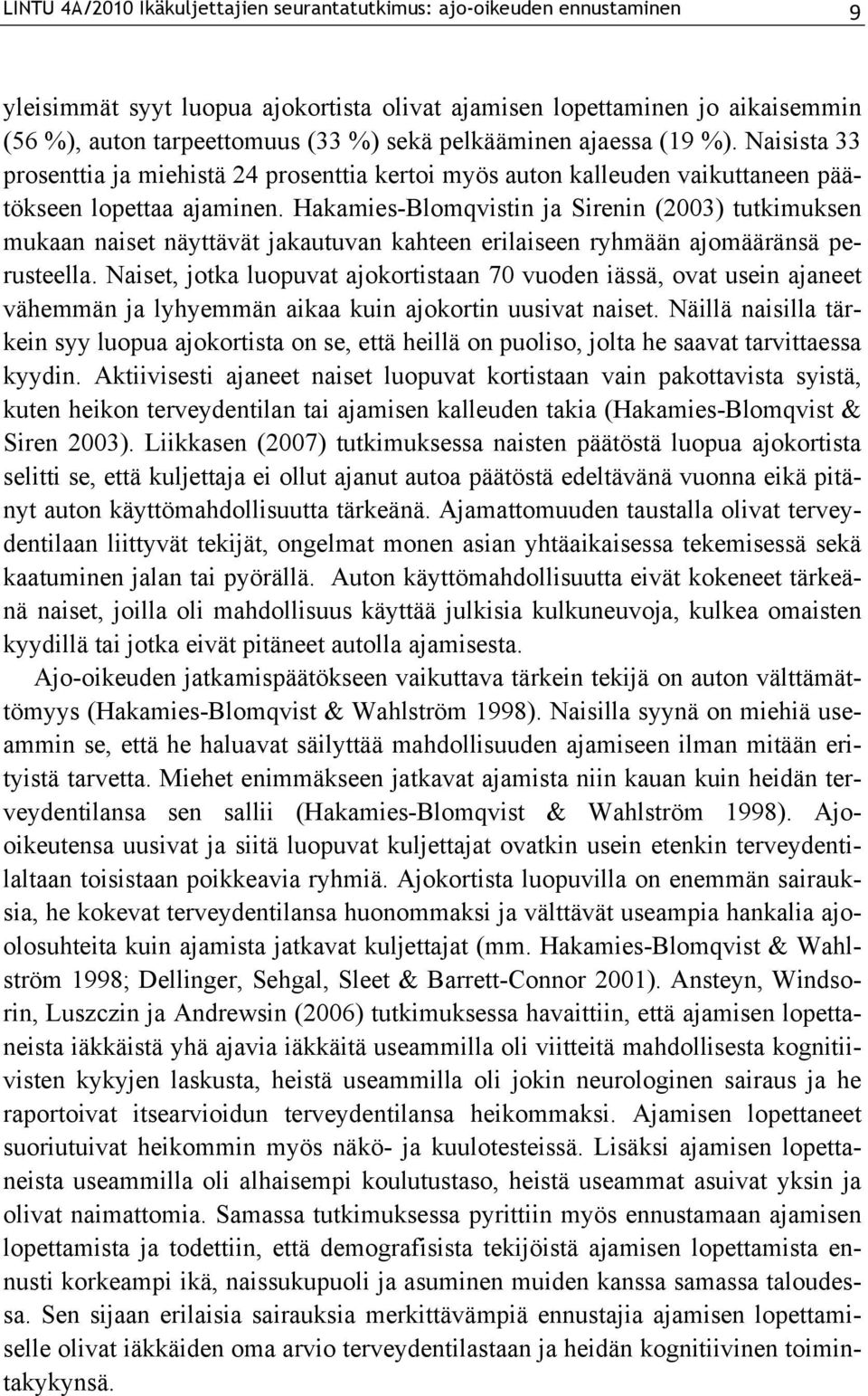 Hakamies-Blomqvistin ja Sirenin (2003) tutkimuksen mukaan naiset näyttävät jakautuvan kahteen erilaiseen ryhmään ajomääränsä perusteella.