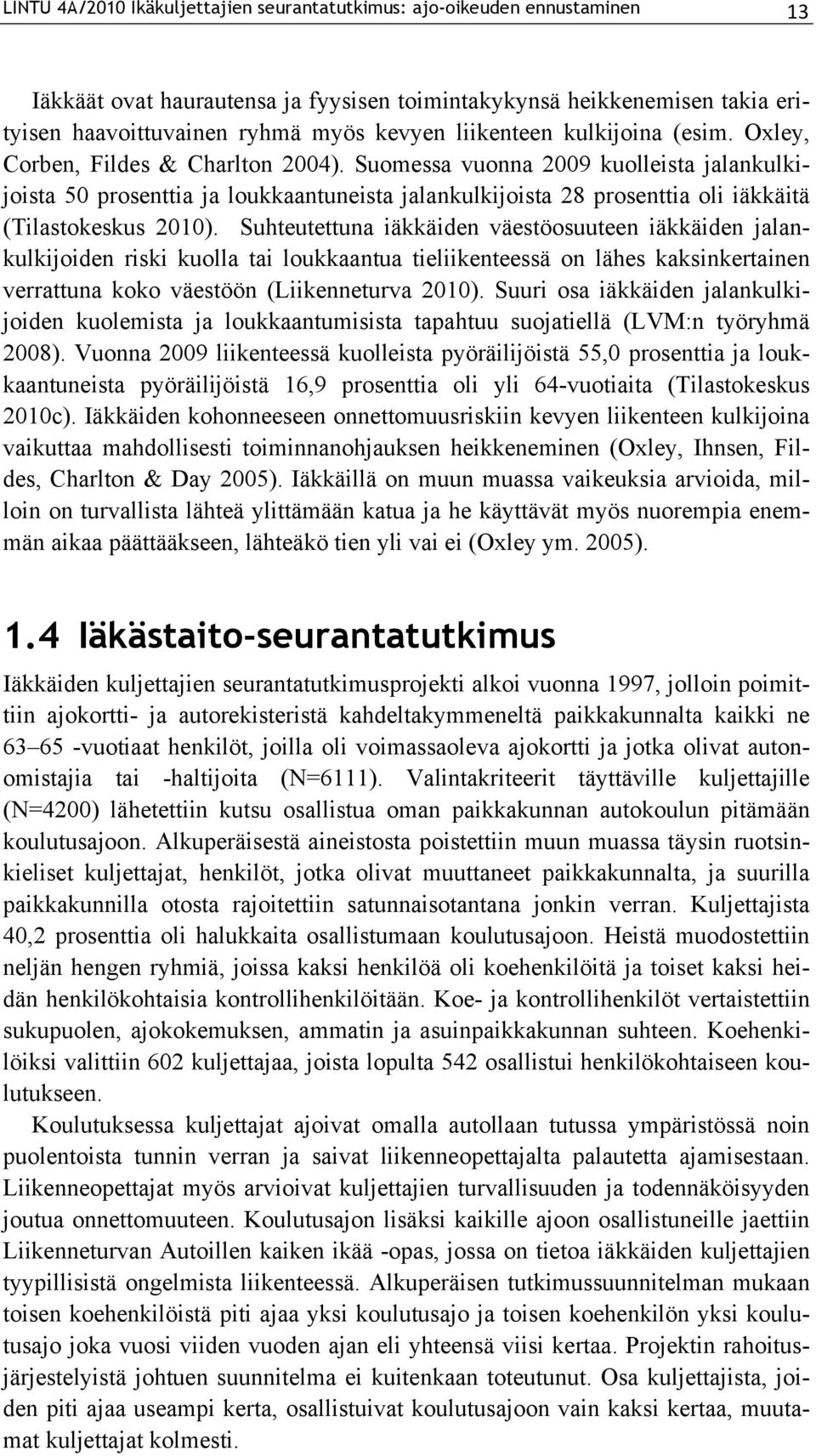 Suomessa vuonna 2009 kuolleista jalankulkijoista 50 prosenttia ja loukkaantuneista jalankulkijoista 28 prosenttia oli iäkkäitä (Tilastokeskus 2010).