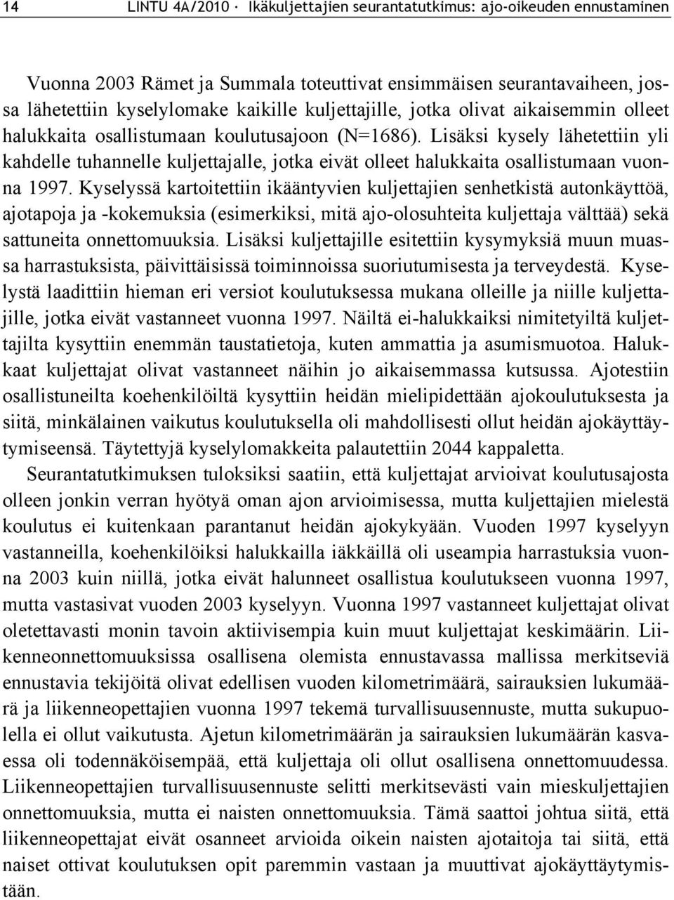 Lisäksi kysely lähetettiin yli kahdelle tuhannelle kuljettajalle, jotka eivät olleet halukkaita osallistumaan vuonna 1997.