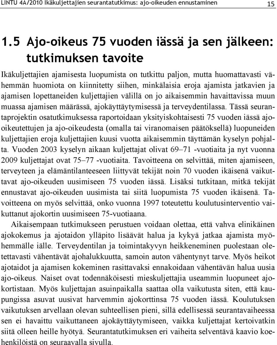 eroja ajamista jatkavien ja ajamisen lopettaneiden kuljettajien välillä on jo aikaisemmin havaittavissa muun muassa ajamisen määrässä, ajokäyttäytymisessä ja terveydentilassa.