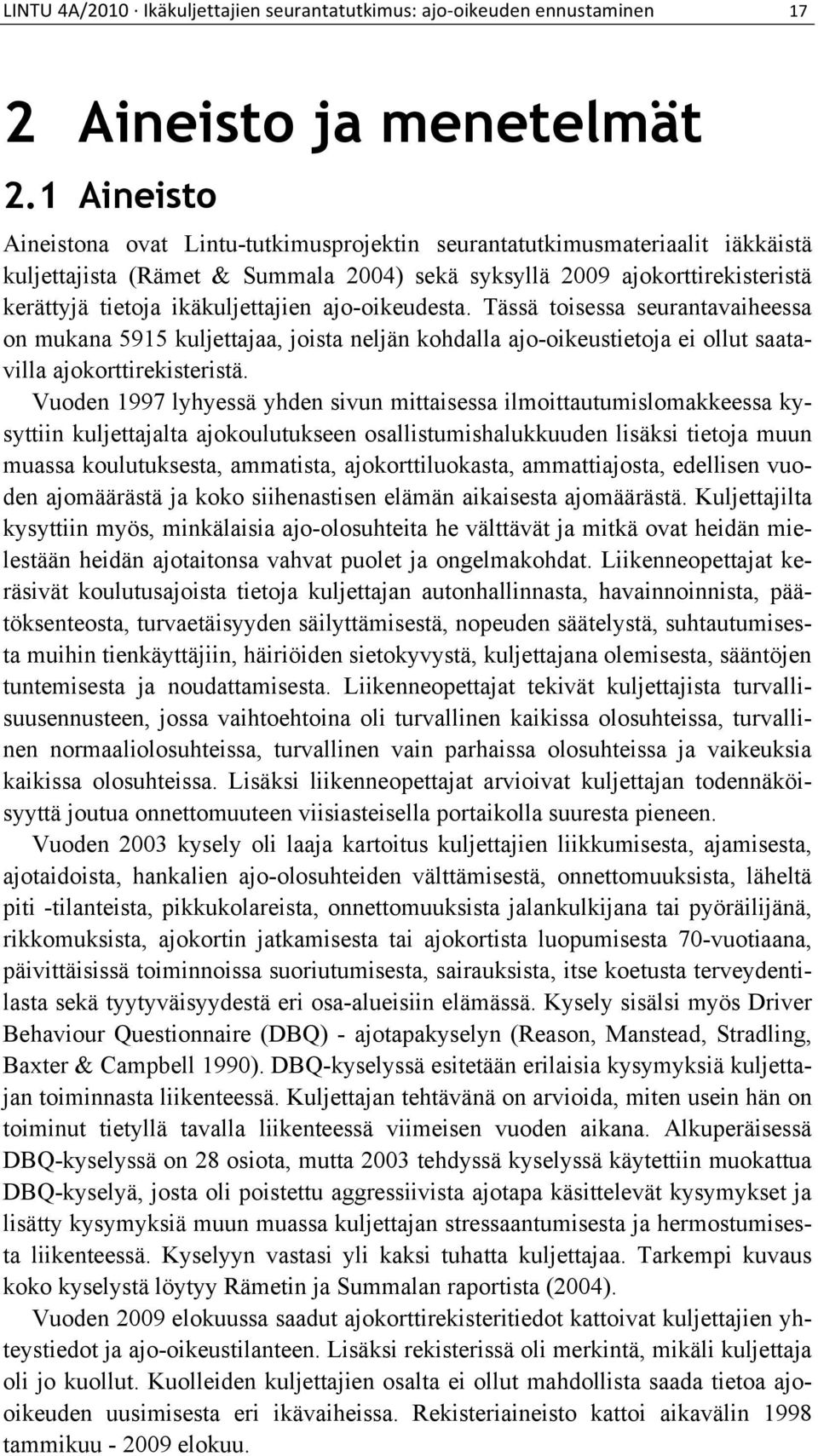 ikäkuljettajien ajo-oikeudesta. Tässä toisessa seurantavaiheessa on mukana 5915 kuljettajaa, joista neljän kohdalla ajo-oikeustietoja ei ollut saatavilla ajokorttirekisteristä.