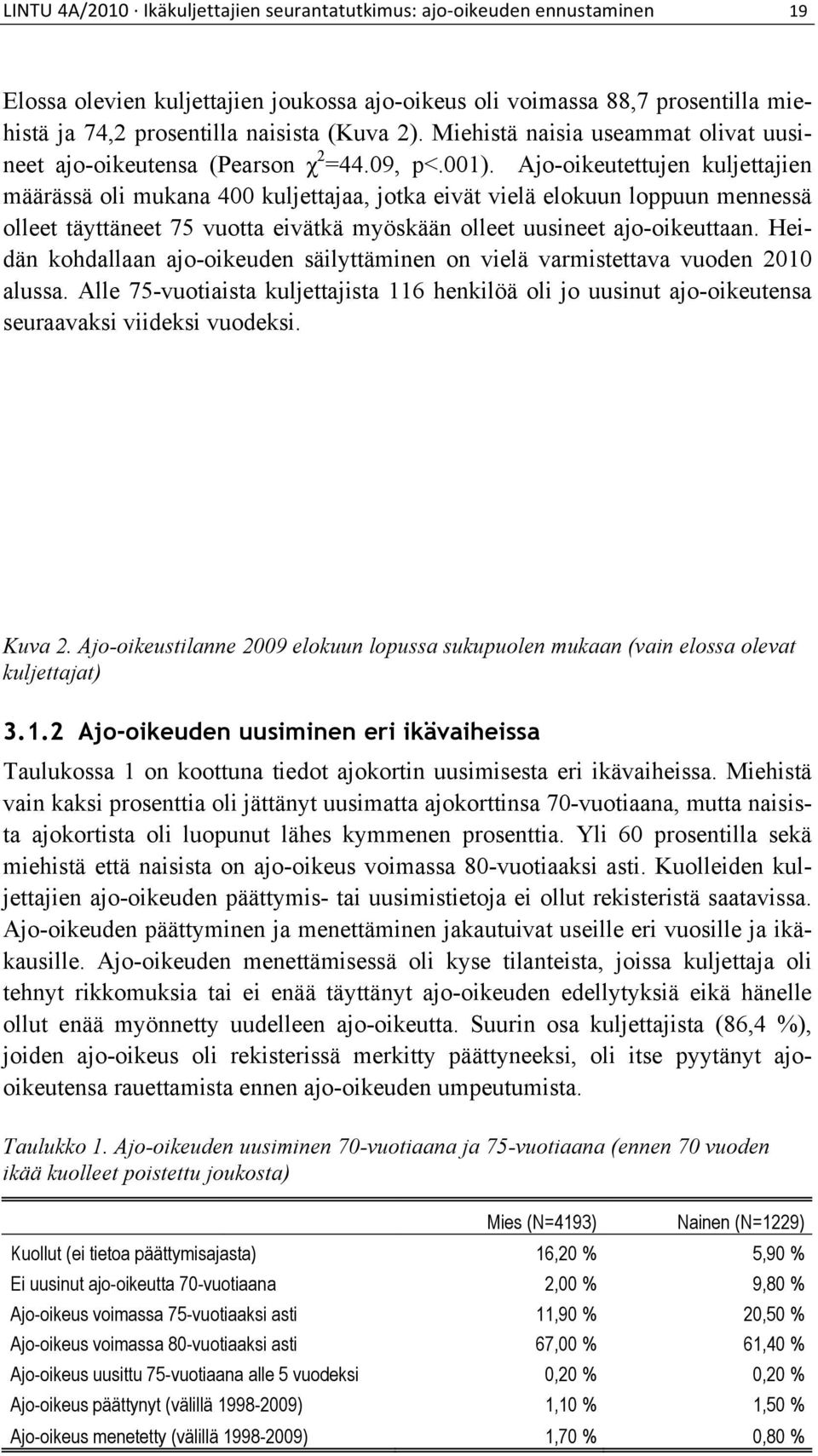 Ajo-oikeutettujen kuljettajien määrässä oli mukana 400 kuljettajaa, jotka eivät vielä elokuun loppuun mennessä olleet täyttäneet 75 vuotta eivätkä myöskään olleet uusineet ajo-oikeuttaan.