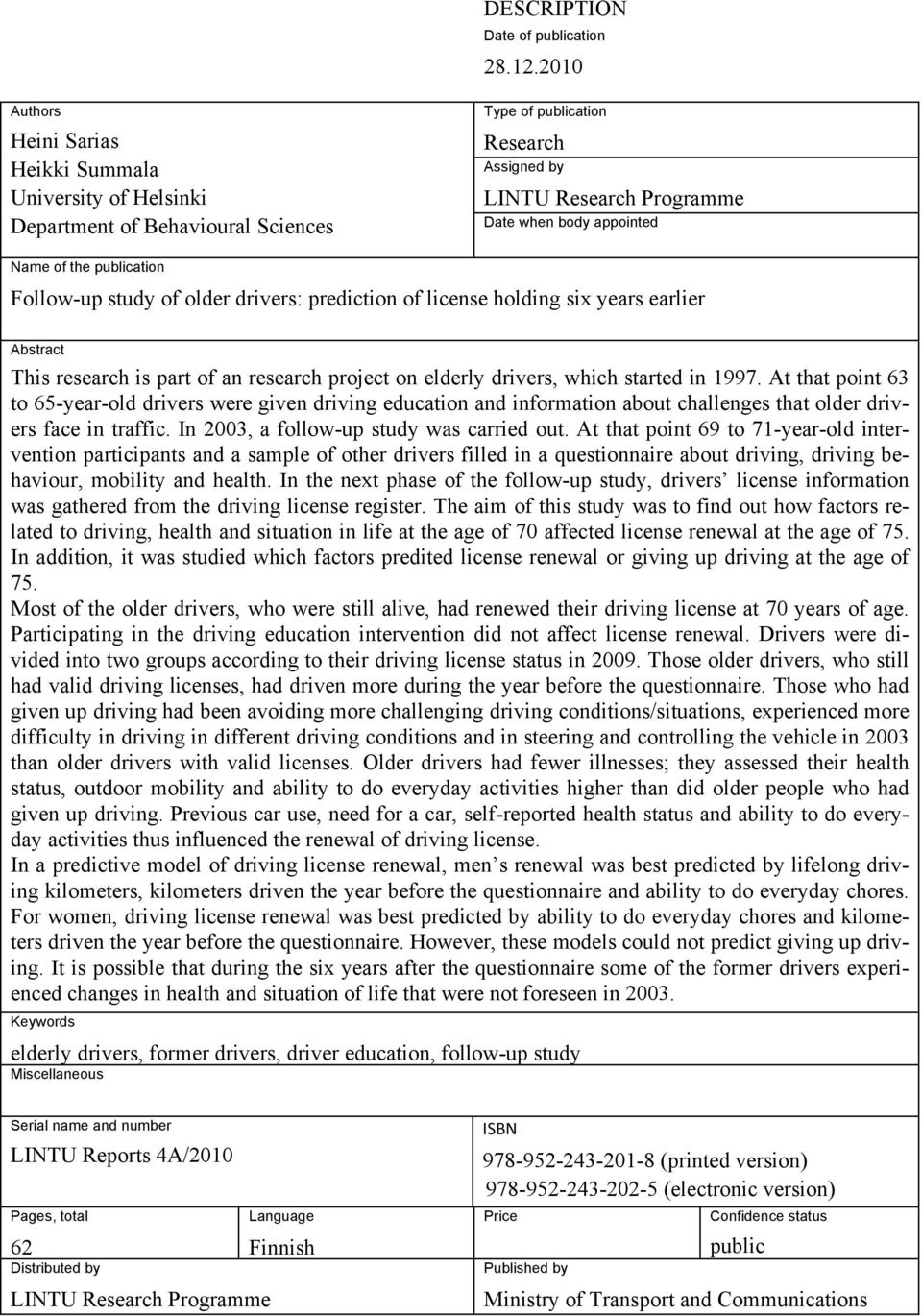 the publication Follow-up study of older drivers: prediction of license holding six years earlier Abstract This research is part of an research project on elderly drivers, which started in 1997.
