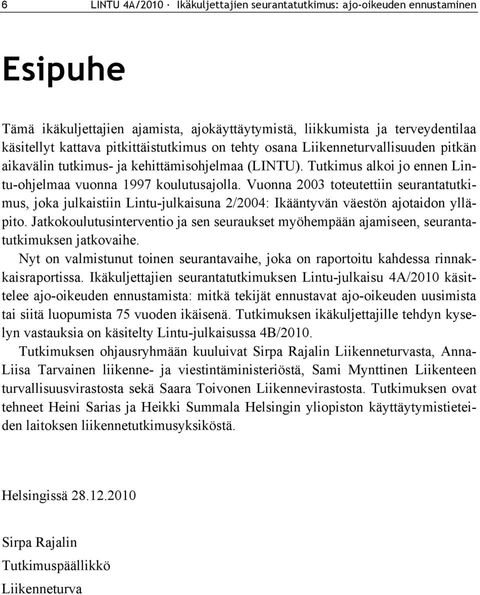 Vuonna 2003 toteutettiin seurantatutkimus, joka julkaistiin Lintu-julkaisuna 2/2004: Ikääntyvän väestön ajotaidon ylläpito.