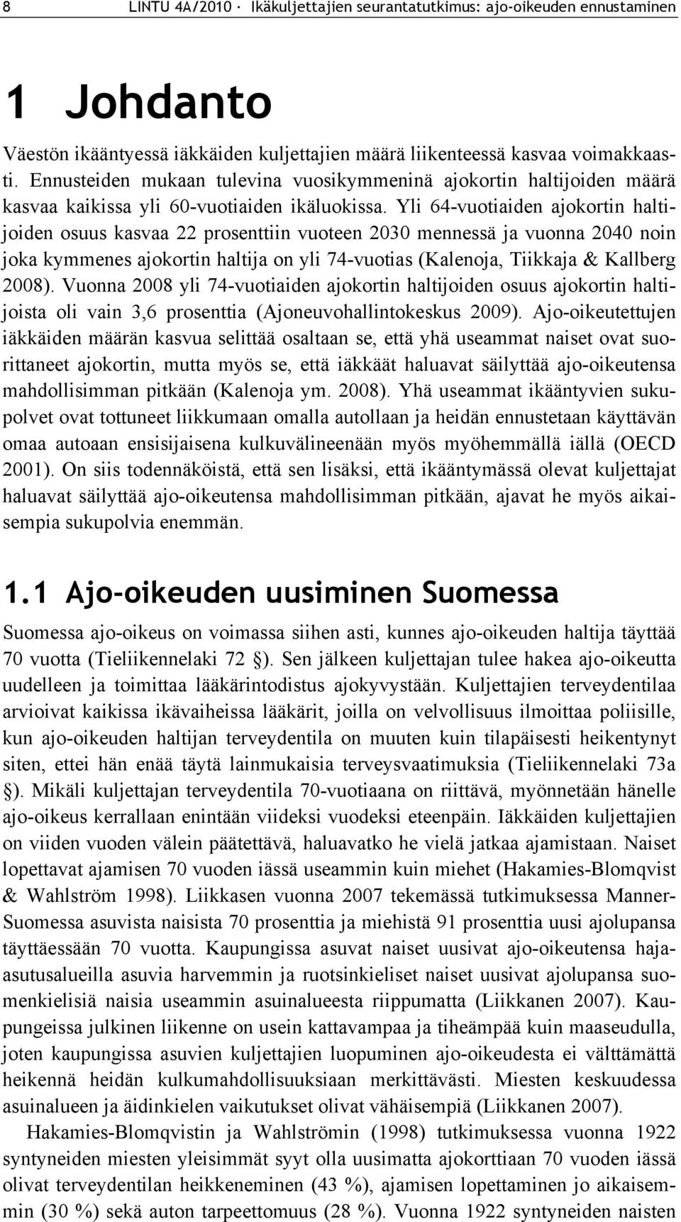 Yli 64-vuotiaiden ajokortin haltijoiden osuus kasvaa 22 prosenttiin vuoteen 2030 mennessä ja vuonna 2040 noin joka kymmenes ajokortin haltija on yli 74-vuotias (Kalenoja, Tiikkaja & Kallberg 2008).