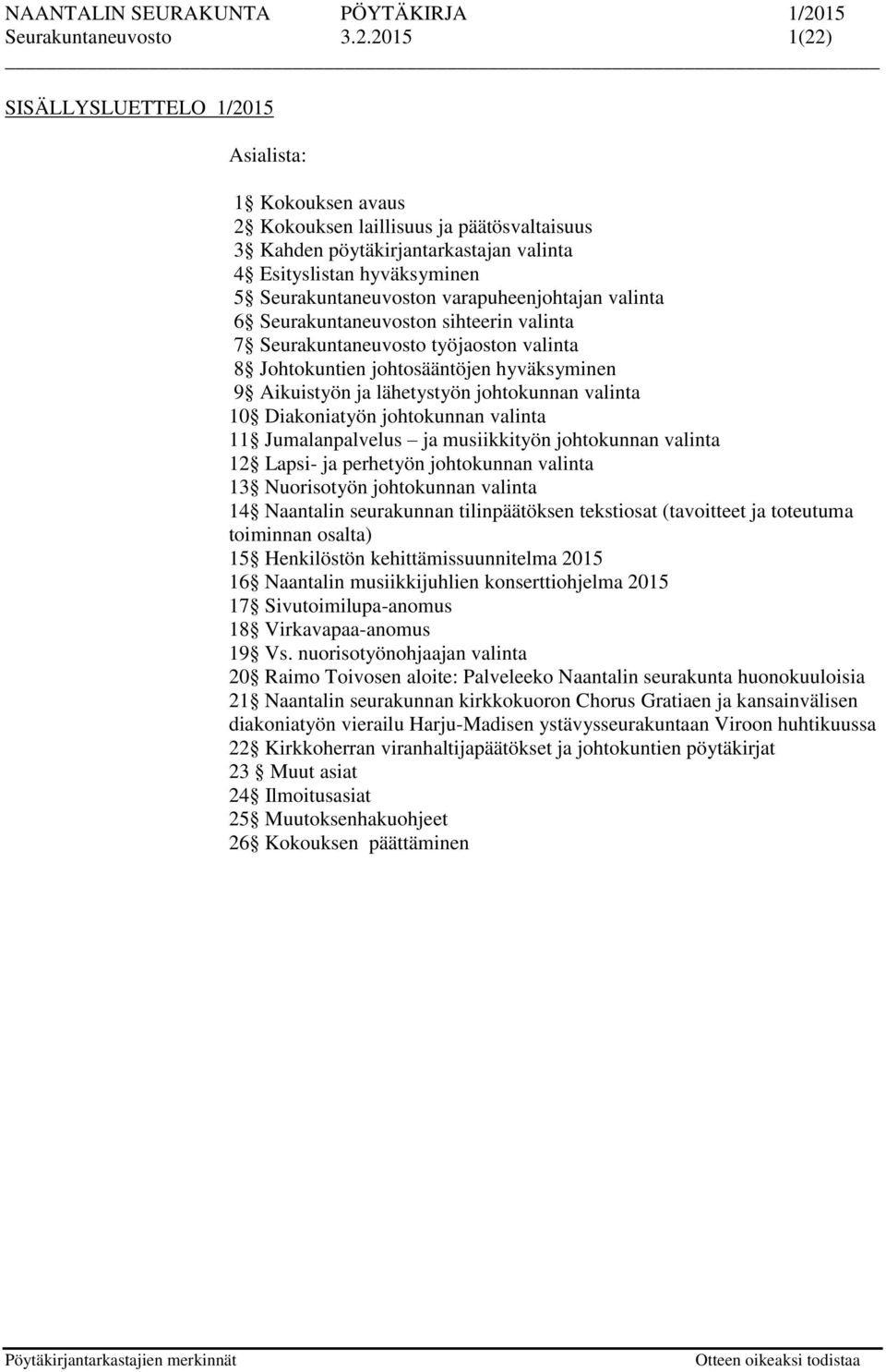 johtokunnan valinta 10 Diakoniatyön johtokunnan valinta 11 Jumalanpalvelus ja musiikkityön johtokunnan valinta 12 Lapsi- ja perhetyön johtokunnan valinta 13 Nuorisotyön johtokunnan valinta 14