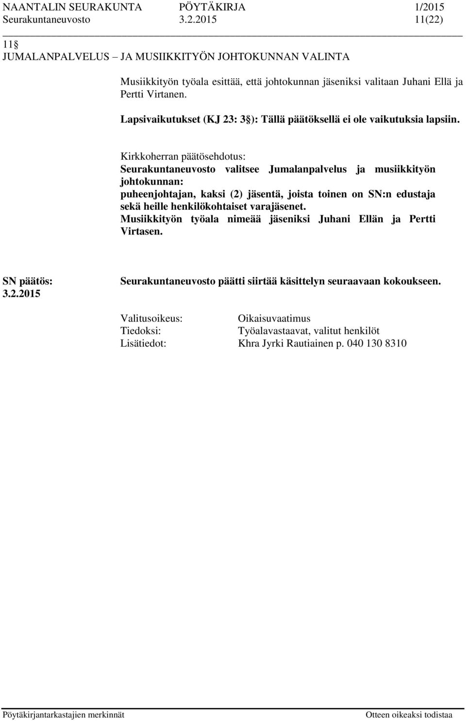 Seurakuntaneuvosto valitsee Jumalanpalvelus ja musiikkityön johtokunnan: puheenjohtajan, kaksi (2) tä, joista toinen on SN:n