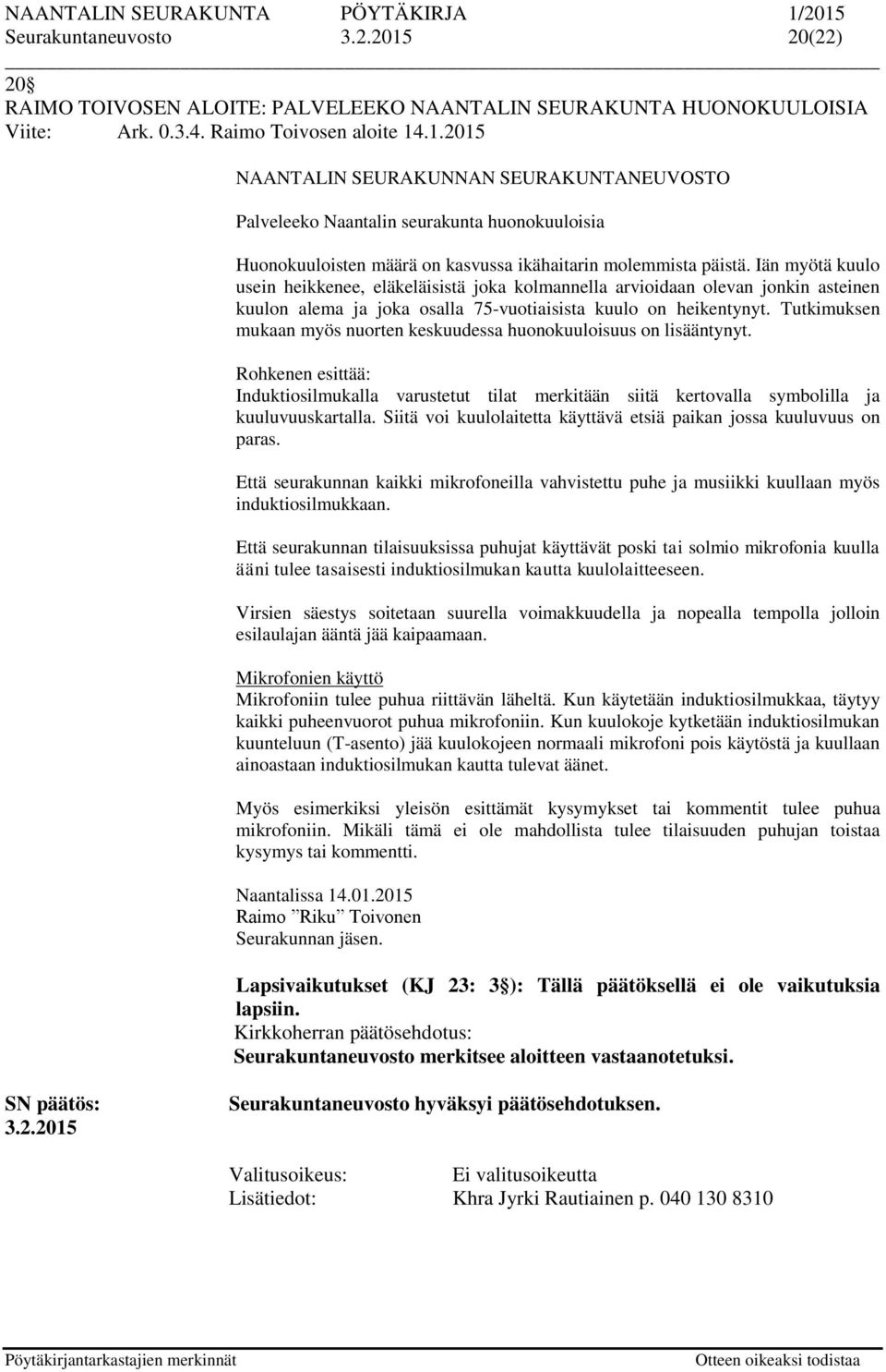 Iän myötä kuulo usein heikkenee, eläkeläisistä joka kolmannella arvioidaan olevan jonkin asteinen kuulon alema ja joka osalla 75-vuotiaisista kuulo on heikentynyt.