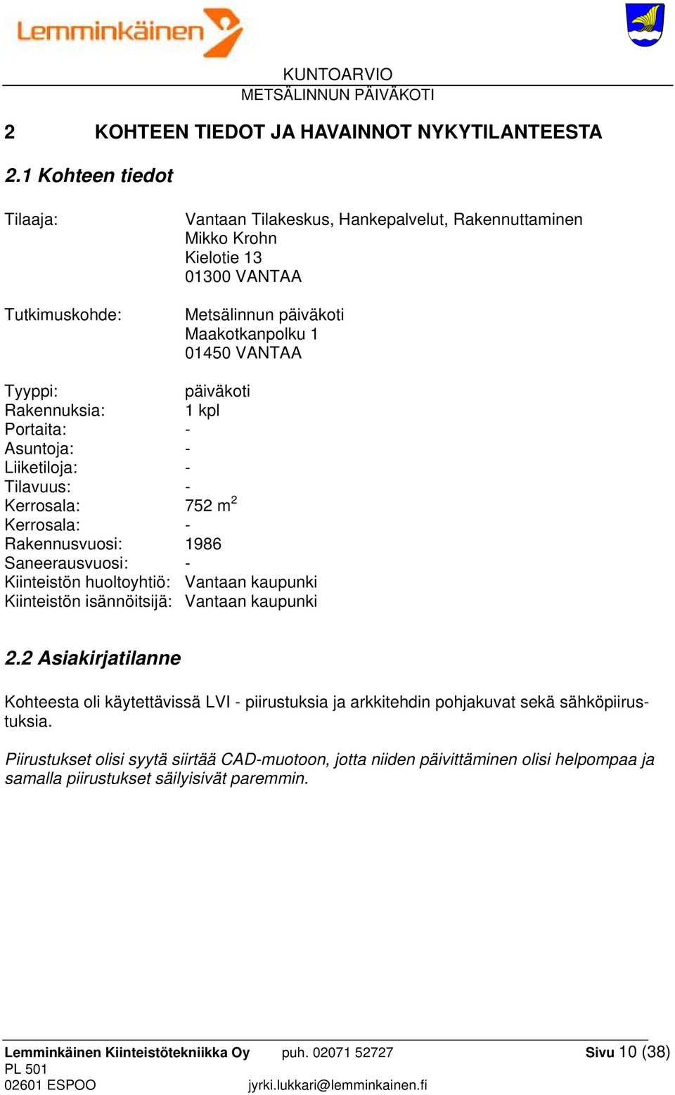 päiväkoti Rakennuksia: 1 kpl Portaita: - Asuntoja: - Liiketiloja: - Tilavuus: - Kerrosala: 752 m 2 Kerrosala: - Rakennusvuosi: 1986 Saneerausvuosi: - Kiinteistön huoltoyhtiö: Vantaan kaupunki