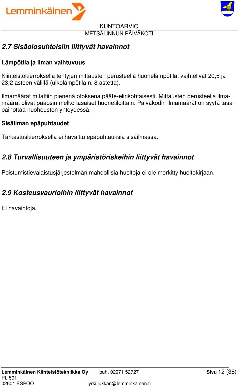 Päiväkodin ilmamäärät on syytä tasapainottaa nuohousten yhteydessä. Sisäilman epäpuhtaudet Tarkastuskierroksella ei havaittu epäpuhtauksia sisäilmassa. 2.