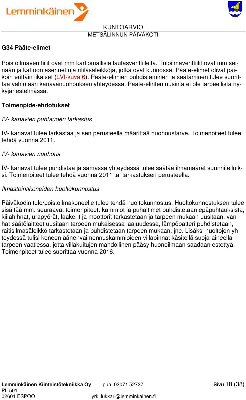 Pääte-elinten uusinta ei ole tarpeellista nykyjärjestelmässä. Toimenpide-ehdotukset IV- kanavien puhtauden tarkastus IV- kanavat tulee tarkastaa ja sen perusteella määrittää nuohoustarve.