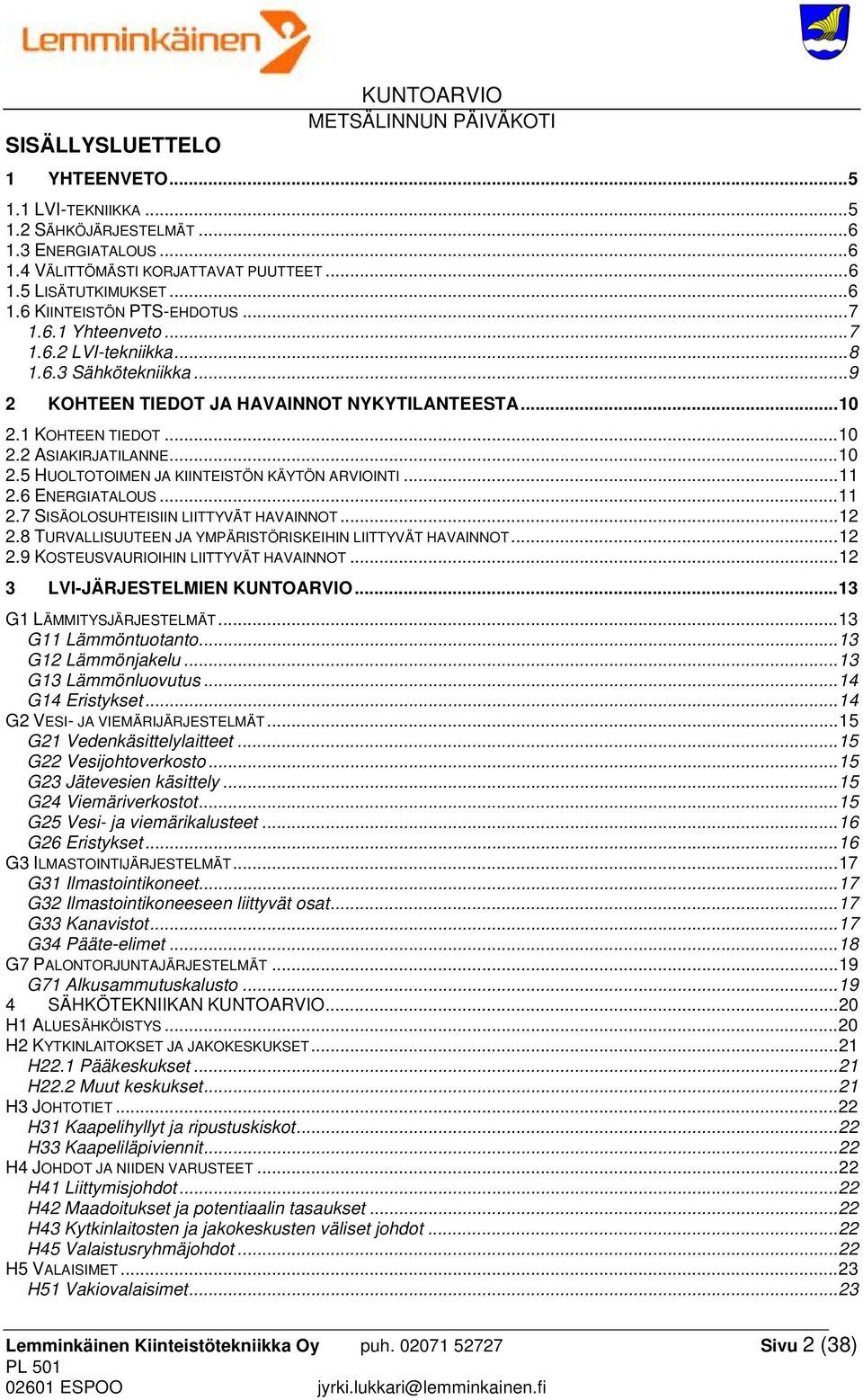 .. 11 2.6 ENERGIATALOUS... 11 2.7 SISÄOLOSUHTEISIIN LIITTYVÄT HAVAINNOT... 12 2.8 TURVALLISUUTEEN JA YMPÄRISTÖRISKEIHIN LIITTYVÄT HAVAINNOT... 12 2.9 KOSTEUSVAURIOIHIN LIITTYVÄT HAVAINNOT.