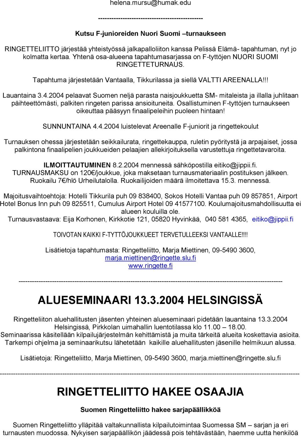 kolmatta kertaa. Yhtenä osa-alueena tapahtumasarjassa on F-tyttöjen NUORI SUOMI RINGETTETURNAUS. Tapahtuma järjestetään Vantaalla, Tikkurilassa ja siellä VALTTI AREENALLA!!! Lauantaina 3.4.