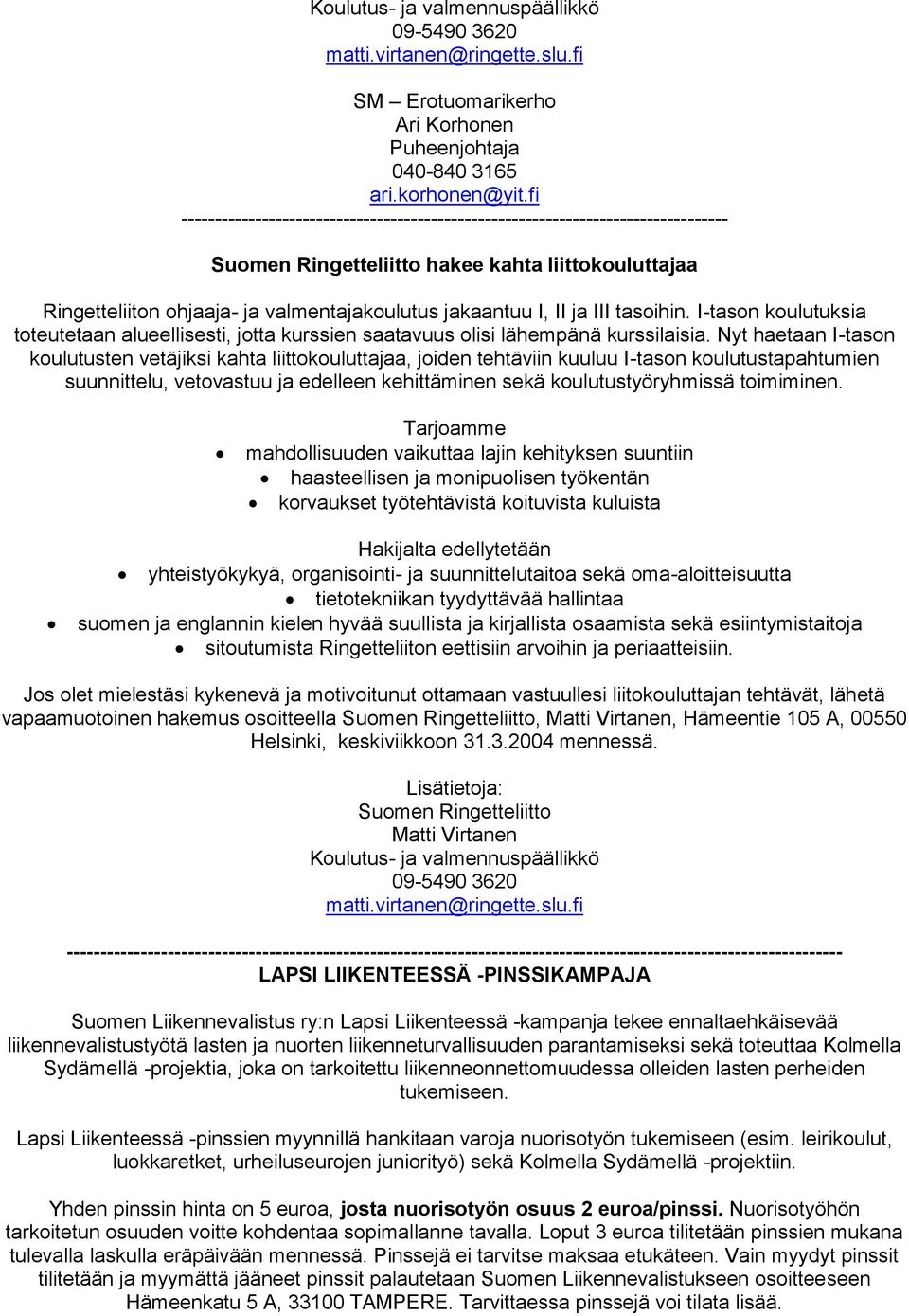 ja III tasoihin. I-tason koulutuksia toteutetaan alueellisesti, jotta kurssien saatavuus olisi lähempänä kurssilaisia.