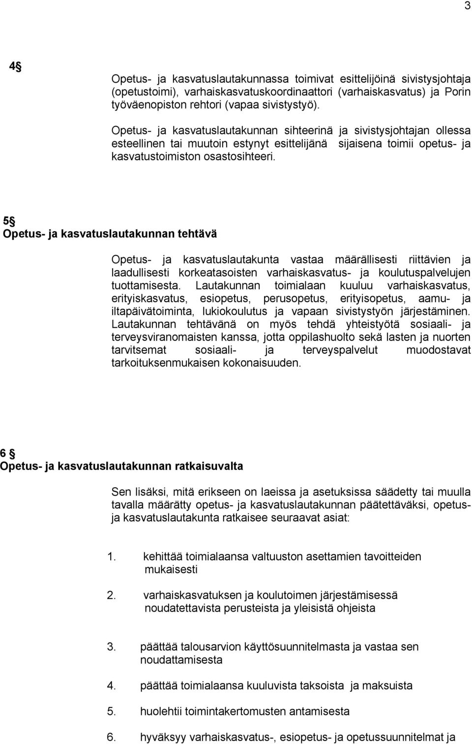 5 Opetus- ja kasvatuslautakunnan tehtävä Opetus- ja kasvatuslautakunta vastaa määrällisesti riittävien ja laadullisesti korkeatasoisten varhaiskasvatus- ja koulutuspalvelujen tuottamisesta.