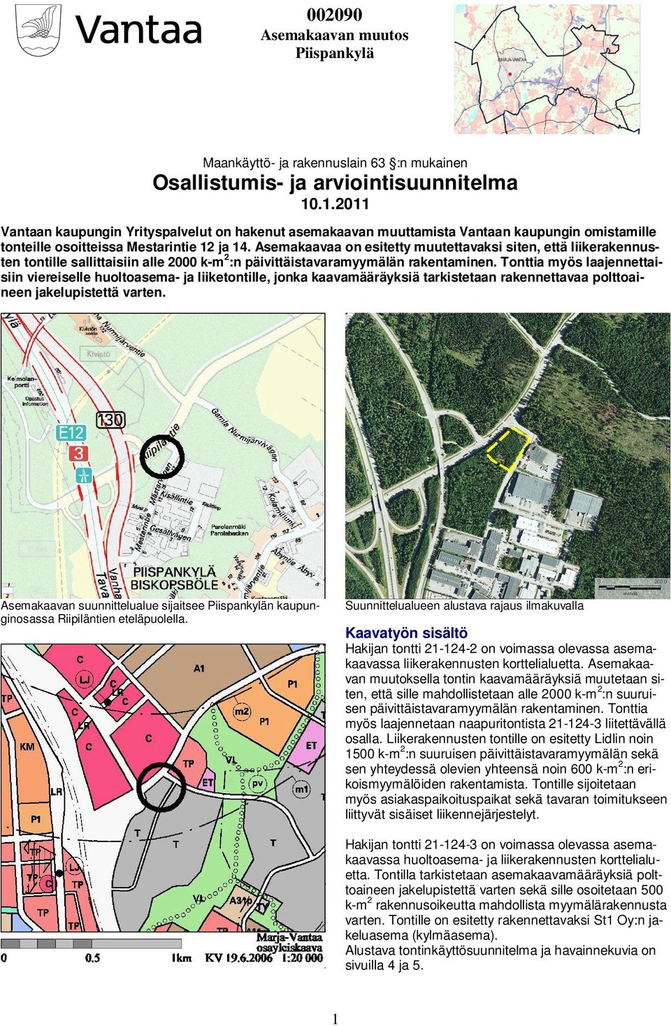 Asemakaavaa on esitetty muutettavaksi siten, että liikerakennusten tontille sallittaisiin alle 2000 k-m 2 :n päivittäistavaramyymälän rakentaminen.