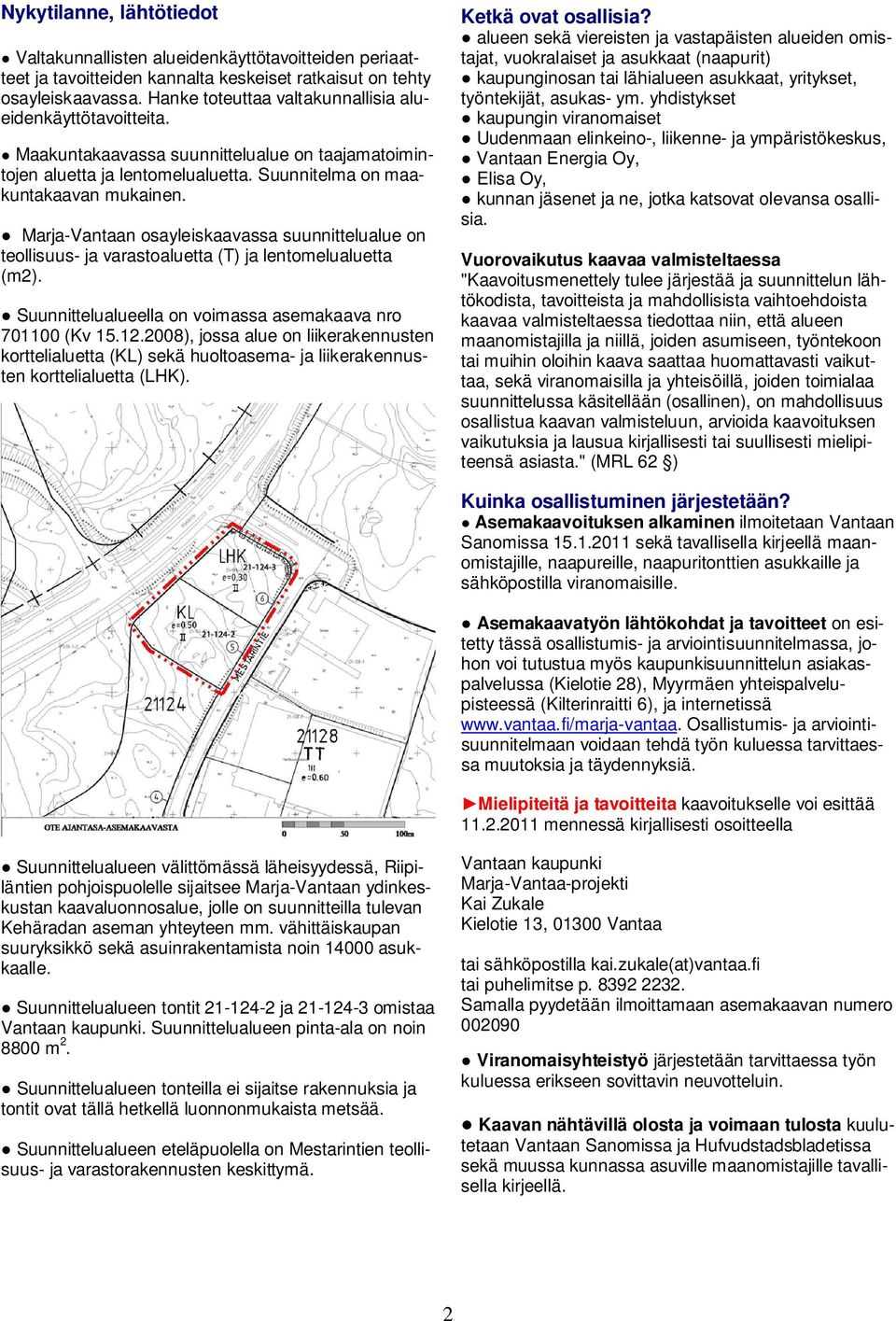 Marja-Vantaan osayleiskaavassa suunnittelualue on teollisuus- ja varastoaluetta (T) ja lentomelualuetta (m2). Suunnittelualueella on voimassa asemakaava nro 701100 (Kv 15.12.