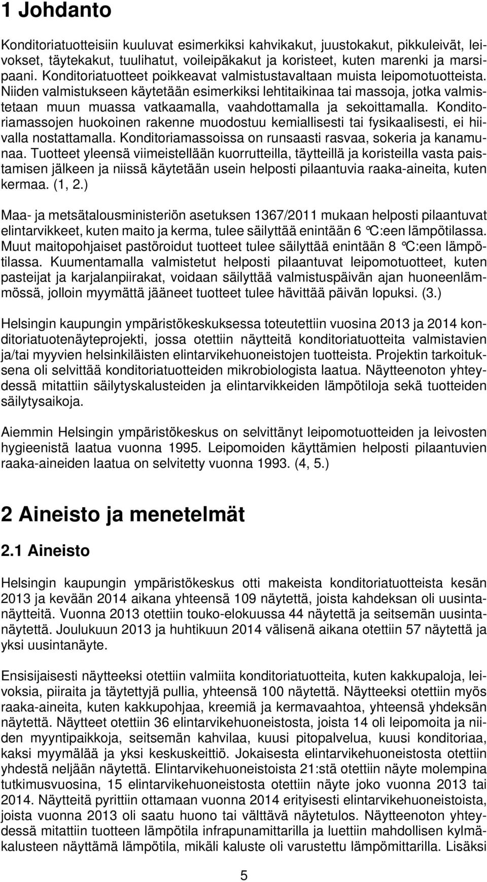 Niiden valmistukseen käytetään esimerkiksi lehtitaikinaa tai massoja, jotka valmistetaan muun muassa vatkaamalla, vaahdottamalla ja sekoittamalla.