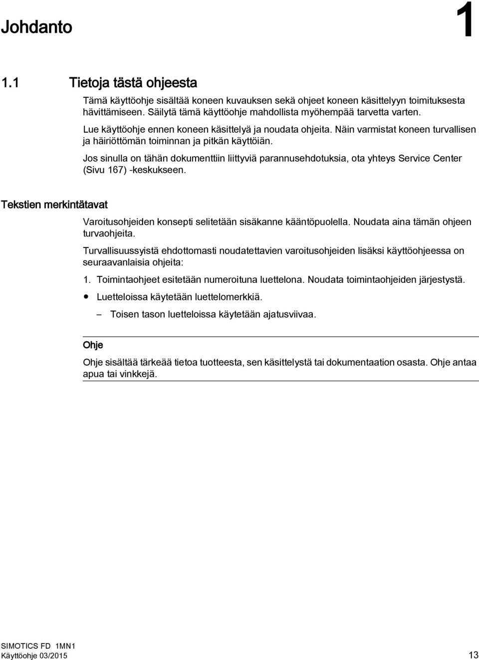 Näin varmistat koneen turvallisen ja häiriöttömän toiminnan ja pitkän käyttöiän. Jos sinulla on tähän dokumenttiin liittyviä parannusehdotuksia, ota yhteys Service Center (Sivu 167) -keskukseen.