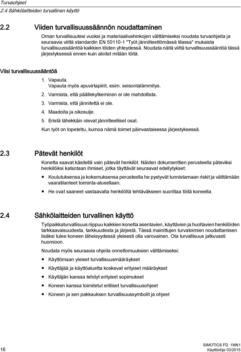 tilassa" mukaista turvallisuussääntöä kaikkien töiden yhteydessä. Noudata näitä viittä turvallisuussääntöä tässä järjestyksessä ennen kuin aloitat mitään töitä. Viisi turvallisuussääntöä 1. Vapauta.