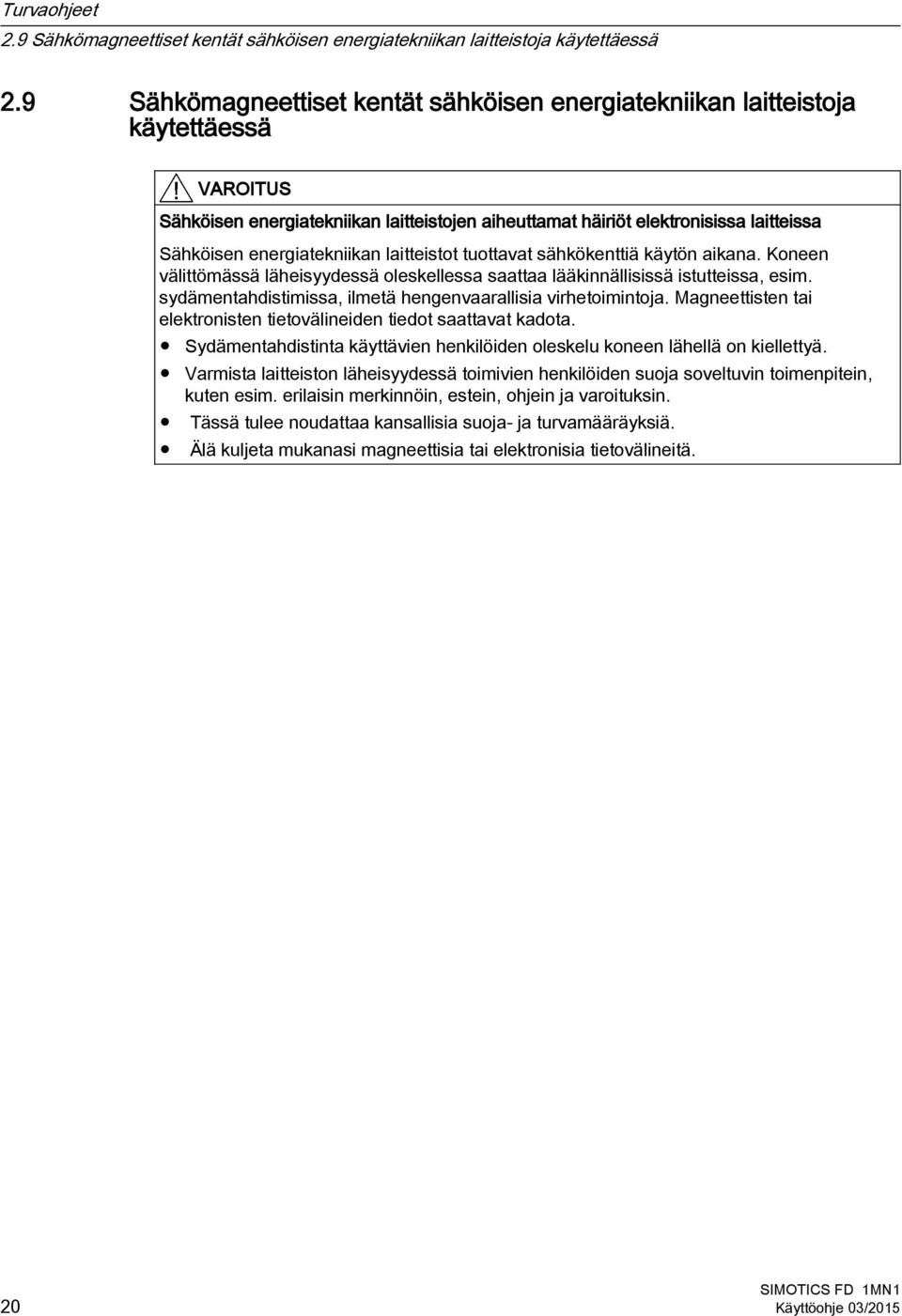 energiatekniikan laitteistot tuottavat sähkökenttiä käytön aikana. Koneen välittömässä läheisyydessä oleskellessa saattaa lääkinnällisissä istutteissa, esim.