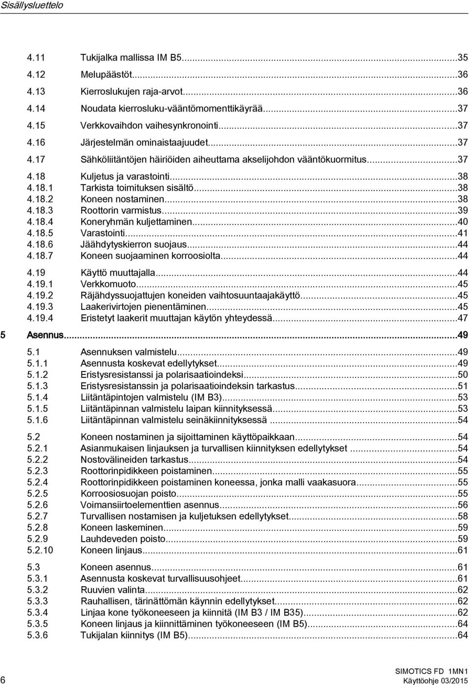 ..38 4.18.3 Roottorin varmistus...39 4.18.4 Koneryhmän kuljettaminen...40 4.18.5 Varastointi...41 4.18.6 Jäähdytyskierron suojaus...44 4.18.7 Koneen suojaaminen korroosiolta...44 4.19 Käyttö muuttajalla.