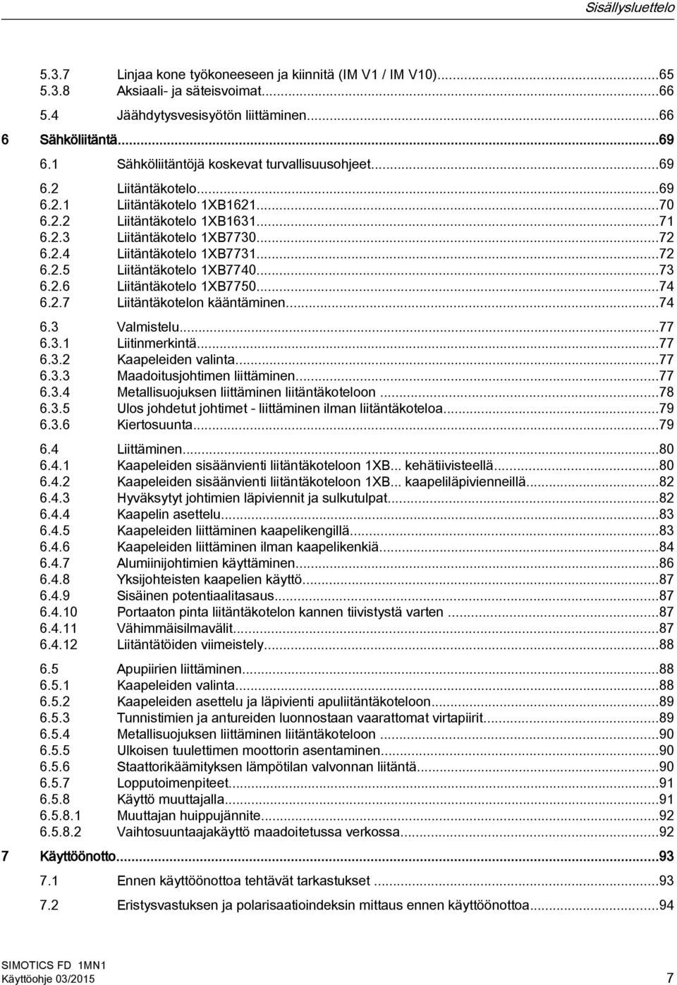 ..72 6.2.5 Liitäntäkotelo 1XB7740...73 6.2.6 Liitäntäkotelo 1XB7750...74 6.2.7 Liitäntäkotelon kääntäminen...74 6.3 Valmistelu...77 6.3.1 Liitinmerkintä...77 6.3.2 Kaapeleiden valinta...77 6.3.3 Maadoitusjohtimen liittäminen.